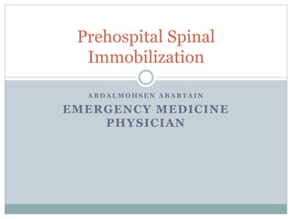 A B D A L M O H S E N A B A B T A I N
EMERGENCY MEDICINE
PHYSICIAN
Prehospital Spinal
Immobilization
 