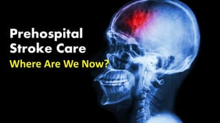 Prehospital
Stroke Care
Where Are We Now?
 