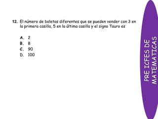 12. El número de boletas diferentes que se pueden vender con 3 en
la primera casilla, 5 en la última casilla y el signo Tauro es
A. 2
B. 8
C. 90
D. 100
 