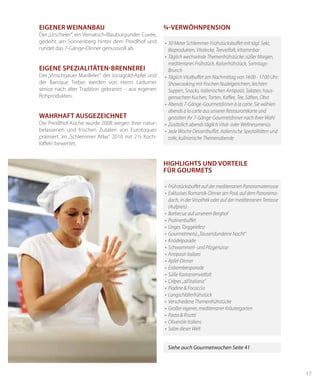 17
•	 Frühstücksbuffet auf der mediterranen Panoramaterrasse
•	 Exklusives Romantik-Dinner am Pool, auf dem Panorama-
	 dach, in der Vinothek oder auf der mediterranen Terrasse
(Aufpreis)
•	 Barbecue auf unserem Berghof
•	 Pralinenbuffet
•	 Uriges Törggelefest
•	 Gourmetmenü „Tausendundeine Nacht“
•	 Knödelparade
•	 Schwammerl- und Pilzgenüsse
•	 Antipasti italiani
•	 Apfel-Dinner
•	 Eisbombenparade
•	 Süße Kastanienvielfalt
•	 Crêpes „all‘italiana“
•	 Piadine & Focaccia
•	 Langschläferfrühstück
•	 Verschiedene Themenfrühstücke
•	 Großer eigener, mediterraner Kräutergarten
•	 Pasta & Risotti
•	 Olivenöle Italiens
•	 Salze dieser Welt
Highlights und Vorteile
für Gourmets
Siehe auch Gourmetwochen Seite 41
¾-VERWÖHNPENSION
•	 30 Meter Schlemmer-Frühstücksbuffet mit tägl. Sekt,
Bioprodukten, Vitalecke, Teevielfalt, Vitaminbar
•	 Täglich wechselnde Themenfrühstücke: süßer Morgen,
mediterranes Frühstück, Kaiserfrühstück, Sonntags-
Brunch
•	 Täglich Vitalbuffet am Nachmittag von 14:00 - 17:00 Uhr:
	 Showcooking mit frischen Nudelgerichten, leichten
Suppen, Snacks, italienischen Antipasti, Salaten, haus-
gemachten Kuchen, Torten, Kaffee, Tee, Säften, Obst
•	 Abends 7-Gänge-Gourmetdinner à la carte. Sie wählen
abends à la carte aus unserer Restaurantkarte und
gestalten Ihr 7-Gänge-Gourmetdinner nach Ihrer Wahl
•	 Zusätzlich abends täglich Vital- oder Wellnessmenüs
•	 Jede Woche Dessertbuffet, italienische Spezialitäten und
tolle, kulinarische Themenabende
EIGENER WEINANBAU
Der„Urscheler“, ein Vernatsch-Blauburgunder Cuvée,
gedeiht am Sonnenberg hinter dem Preidlhof und
rundet das 7-Gänge-Dinner genussvoll ab.
EIGENE SPEZIALITÄTEN-BRENNEREI
Der„Vinschgauer Marilleler“, der Jonagold-Apfel und
der Barrique Treber werden von Herrn Ladurner
senior nach alter Tradition gebrannt – aus eigenen
Rohprodukten.
WAHRHAFT AUSGEZEICHNET
Die Preidlhof-Küche wurde 2008 wegen ihrer natur-
belassenen und frischen Zutaten von Eurotoques
prämiert, im „Schlemmer Atlas“ 2010 mit 2 ½ Koch-
löffeln bewertet.
 