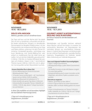 43
November
19.10. - 16.11.2013
GOURMET-Herbst & internationale
Riesling-Tage In Naturns
Ein Genuss-Festival für alle Weinliebhaber und
Gourmets
Weinliebhaber und Genießer kommen während
dieser Wochen voll auf ihre Kosten. Es erwarten Sie
wöchentliche Weinreisen mit Degustationen bei
namhaften Winzern aus verschiedenen Anbauge-
bieten in Südtirol, Besichtigungen und Verkostungen
bei den örtlichen Rieslingwinzern, spezielles Riesling-
Galamenü, Törggeleabend mit Südtiroler Spezial-
itäten, Verkostung von Südtiroler Bergweinen.
7 Tage mit ¾-Verwöhnpension im
Doppelzimmer „Orchidee“
Dazu noch folgende Preidlhof-Gourmethighlights:
•	 Täglich 7-Gänge-Gourmetmenüs
•	 Weindegustationsfolge zu jedem Abend-Gourmetmenü
(extra)
•	 Die Preidlhof-Vinothek mit über 400 Etiketten ist täglich
für unsere Gäste geöffnet
•	 Kompetente Beratung durch unseren Sommelier und die
Möglichkeit, viele erlesene Tropfen zu probieren und zu
genießen
Und nicht zu vergessen:
•	 Wellness, Spa & Relax auf über 2000 m²
•	 fit & fun 6 Tage pro Woche mit unserer Fitnesstrainerin
•	 Wandern, Biken und Nordic Walking geführt mit unseren
Profis
•	Unsere ¾-Verwöhnpension mit Themen-Frühstücks-
buffet, Vitalbuffet von 12:00 bis 17:00 Uhr und 7-Gänge-
Gourmetmenüs à la carte am Abend
pro Person 	������������������������������������������������������� ab 826,- €
NOVEMBER
19.10. - 08.12.2013
Dolce Vita-Wochen
Wellness, genießen und sich verwöhnen lassen
Die Tage sind kurz und die Nächte kühl. Die ideale
Zeit, um sich zu verwöhnen, zu kuscheln und die Lie-
be wieder aufzufrischen. Morgens im dampfenden
Panoramapool mit Bergblick Vitalität tanken, mit der
Fitnesstrainerin die entspannende Wirkung von Yoga
und Pilates erfahren, zusammen mit dem Partner ein
sinnliches Schokobadl genießen, nachmittags eine
kurze Wanderung, eine Nordic-Walking-Tour oder
einfach im mediterranen Park die milde Sonne ge-
nießen. Sich am leichten Vitalbuffet„gesundnaschen“
(12:00 bis 17:00 Uhr), im Outdoor-Whirlpool die wür-
zige Luft inhalieren, relaxen in den 7 verschiedenen
Themen-Saunen (9:00 bis 23:00 Uhr) und im gläser-
nen Sonnenpavillon auf den Wasserbetten kuscheln.
In dieser Zeit empfehlen wir als besonderes Highlight
die neue Edelstein-Paarmassage (extra).
Unseres DolceVita-Plus in dieser Zeit:
•	 50-Euro-Wellnesstaler pro Zimmer als Geschenk
(Mindestaufenthalt 7 Tage)
•	 14 Stunden Sauna nonstop täglich – die 7 verschiedenen
Saunen sind von 9:00 bis 23:00 Uhr geöffnet
•	 Mediterrane Wasserwelt mit Außenpool (32 °C)
•	 Vitales Genießen den ganzen Tag inklusiv: Schlemmer-
Frühstücksbuffet mit speziellen Themen, Vitalbuffet von
12:00 bis 17:00 Uhr, tägl. abends 7-Gänge-Gourmetme-
nüs und Vitalmenü
7 Tage mit ¾-Verwöhnpension im
Doppelzimmer „Orchidee“
pro Person 	������������������������������������������������������ ab 826,- €
 