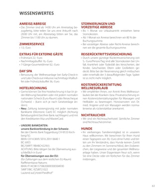 63
Anreise/Abreise
•	Die Zimmer sind ab 14:00 Uhr am Anreisetag be-
zugsfertig, bitte teilen Sie uns eine Ankunft nach
20:00 Uhr mit, am Abreisetag bitten wir Sie, das
Zimmer bis 11:00 Uhr zu räumen.
	
Zimmerservice
•	13,- Euro
Extras für externe gäste
•	Frühstück 22,- Euro
•	Nachmittagsbuffet 16,- Euro
•	7-Gänge-Gourmetdinner 62,- Euro
DAY SPA
•	Benutzung der Wellnessanlage bei Early-Check-in
und Late-Check-out inklusive nachmittags Vitalbuf-
fet oder Frühstücksbuffet 36,- Euro
Hotelrechnung
•	Gerne können Sie Ihre Hotelrechnung in bar (in je-
der Währung) bezahlen oder mit jedem normalen
nationalen Scheck (Euro-Raum) oder Reisecheque
(Schweiz) – (kann sich je nach Gesetzeslage än-
dern).
•	Neu: Zahlung kostengünstig mit jeder normalen
Bankkarte (Electronic Cash) EC möglich (Achtung
Behebungslimit bei Ihrer Bank nachfragen) und mit
den Kreditkarten Visa und MasterCard.
•	Unsere Bankdaten:
	 unsere Bankverbindung in der Schweiz:
	 Bei der Clientis Bank Toggenburg CH-9533 Kirch-
berg/SG
	 IBAN: CH14 0695 5016 2031 0640 1
	 BC: 6955
	 BIC/SWIFT: RBABCH22955
	 ACHTUNG: Bitte tätigen Sie die Überweisung aus-
schließlich in Euro!
	 für Überweisungen aus der EU:
	 (für Zahlungen aus dem restlichen EU-Raum)
	 Raiffeisenkasse Naturns
	 IBAN: IT14C0815758630000300304930
	 SWIFT/BIC: RZSBIT21022
	 Lautend auf„Hotel Preidlhof“
WISSENSWERTES
Stornierungen und
vorzeitige Abreise
•	Bis 1 Monat vor Urlaubsantritt entstehen keine
Stornokosten.
•	Ab 1 Monat vor Anreise berechnen wir 80 % der
Buchungssumme.
•	Bei vorzeitiger Abreise oder Nicht-Anreise berech-
nen wir die gesamte Buchungssumme.
Reiserücktrittsversicherung
•	Durch unsere günstige Rücktrittsversicherung von
5,- Euro/Person/Tag sind alle Stornokosten bei Un-
fall, Krankheit oder Todesfall des Versicherten, der
Kinder, Geschwister, Eltern oder Großeltern ge-
deckt. Bitte bei der Reservierung gleich mitbuchen
oder innerhalb der 3 darauffolgenden Tage. Später
ist es nicht mehr möglich.
Kostenrückerstattung
Wellnesurlaub
•	Wir empfehlen Ihnen, vor Antritt Ihres Wellnessur-
laubes bei der Kranken- bzw. Privatversicherung ei-
nen Kostenrückerstattungsplan für Massagen und
Heilbäder zu beantragen. Honorarnoten von Dr.
med. Angerer und von Massagen werden norma-
lerweise als rückerstattbar anerkannt.
Nichtraucher
•	Wir sind ein Nichtraucherhotel. Sämtliche Zimmer
sind Nichtraucherzimmer.
Hunde
•	Ihr vierbeiniges Familienmitglied ist in unserem
Haus willkommen. Wir berechnen für Ihren Hund
einen Tagespreis von 30,- Euro ohne Futter und bit-
ten um Ihr Verständnis, dass Hunde keinen Zutritt
zu den Zimmern im Sonnenschlössl, den Essberei-
chen, der Liegewiese und der gesamten Wellness-
anlage haben. Unser Etagenteam freut sich, wenn
Sie eine Decke oder ein Körbchen für das Zimmer
mitbringen.
 