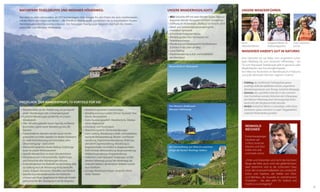 Naturpark texelgruppe und Meraner Höhenweg:

Unsere Wanderhighlights

Wandern zu allen Jahreszeiten an 315 Sonnentagen. Vom ewigen Eis des Ortlers bis zum mediterranen,
milden Klima der Hügel um Meran – die Preidlhof-Wanderprofis (ver)führen Sie zu traumhaften Touren.
Atemberaubendes Panorama inklusive. Der Naturpark Texelgruppe beginnt oberhalb des Hotels –
umrundet vom Meraner Höhenweg.

•	 NEU: DolceVita APP mit vielen Wander-Touren-Tipps zur
bequemen Wander-Navigation mit Ihrem Smartphone
•	 Eröffnung des Klettersteiges „Wallburg” im Frühjahr 2014
•	 Mond- und Sonnenaufgangswanderung mit
	 meditativer Gymnastik
•	 Erfrischende Kneippwanderung
•	 Wanderung über Ötzis Hochweiden mit
	 Holzhackerschmaus
•	 Wanderung zum Bergbauernhof mit Brotbacken
	 & Einblick in das Leben am Berg
•	 Lama-Trekking
•	 Kräuterwanderung zu Kult- und Kraftplätzen
	 des Vinschgaus
Bauernhöfe im Naturpark

Preidlhof, der Wanderprofi, 15 Vorteile für Sie!
•	 Wandern direkt von der Hoteltür weg, auf gut beschilderten Wanderwegen aller Schwierigkeitsgrade
•	 4 geführte Wanderungen pro Woche mit unseren
Wanderprofis
•	 Über 100 selbst getestete Touren-Tipps bis ins Kleinste
beschrieben, damit unsere Wanderer gut ans Ziel
kommen
•	 Pulskontrolliertes Wandern mit den neuen Herzfrequenzuhren von Polar: wandern im idealen Pulsbereich
für vitale Fettverbrennung und Stressabbau ohne
Überanstrengung – Gratisverleih
•	 Wöchentlich kostenlose Nordic-Walking-Einführungskurse mit unserer Wellnesstrainerin
•	 Geprüfte Wanderführer im Hotel, Wanderinfothek
•	 Wanderjause vom Frühstücksbuffet, Gipfelschnaps
	 und Picknick bei allen Wanderungen inklusive
•	 ¾-Verwöhnpension mit Vitalbuffet am Nachmittag: ideal
	 zur Stärkung nach der Wanderung mit Kuchenbuffet,
Snacks, Antipasti, Kräutertees, Vitalsäften und Obstkorb
•	 Spezielle Gourmetwanderwochen mit Holzhackerschmaus vom Feuer, Spaghettata im Wald oder Knödelpicknick auf der Alm, Kesselgulasch auf der Bergwiese
32

•	 Gästebus im gesamten Untervinschgau
•	 Wanderausrüstung in jedem Zimmer: Rucksack, Trinkflasche, Wanderkarten
•	 Gratis-Ausrüstungsverleih: Wanderschuhe, Teleskop-	
stöcke, Regenschutz
•	 Schuhputz- und Trockenraum
•	 Abwechslungsreiche Themenwanderungen:
	 Lama-Trekking, Wanderung zu Kraft- und Kultplätzen,
mystische Mondwanderung, Blumen- und Kräuterwanderung, Vogelstimmenwanderung, Wildschau,
abendliche Sagenwanderung, Wanderung zu
	 Bergbauernhöfen mit Einblick ins Bergbauernleben
früher & heute, Weinwanderung, Burgenwanderung,
Wildbeerenwanderung, Kneippwanderung
•	 Seilbahnen in den Naturpark Texelgruppe, auf den
Meraner Höhenweg und auf den Nörderberg: die
Unterstell-Seilbahn, die Aschbach-Seilbahn und die
neue Texelbahn
• 	Günstige Wandertaxis bringen Sie auf die Almen
beider Talseiten

Von Naturns direkt zum
Meraner Höhenweg

Unsere Wanderführer:

Ernst
(Wanderführer)

Irmgard (Natur- &
Kräuterexpertin)

Frau Ladurner
senior

Wanderer haben’s gut in Naturns
Vom Gletscher bis zur Rebe, vom angenehm schattigen Waalweg bis zum einsamen Höhenweg – am
Tor zum Naturpark Texelgruppe gibt es genauso viele
Möglichkeiten wie Schwierigkeitsgrade.
Von März bis November ist Wandersaison in Naturns
und jede Jahreszeit hat ihren eigenen Charme:
•	 Frühling: die Sanftheit der Frühlingsblüte spüren,
	 unzählige duftende Apfelblüten riechen, angenehme
Wandertemperaturen vom Tal weg, natürliche Waalwege
•	 Sommer: das urig Wilde entdecken in den sommerlichen Hochalmen und den Gletschern der Ortlergruppe,
den Meraner Höhenweg durch die einzigartige Kulturlandschaft alter Bergbauernhöfe erkunden
•	 Herbst: herbstliche Wärme in stacheligen, reifen Kastanienhainen spüren und dann in urigen Törggelekellern
Südtiroler Köstlichkeiten genießen

Reinhold
Messner

Am Sonnenhang von Naturns wachsen
einige der besten Rieslinge Italiens

Extrembergsteiger,
Hausherr auf
Schloss Juval bei
Naturns und Südtiroler mit Leib
und Seele meint:
„Ortler und Dolomiten sind nicht die höchsten
Berge der Welt, auch nicht die gefährlichsten,
aber bestimmt sind es die schönsten! Dazu
noch die Unverwechselbarkeit von Landschaft,
Kultur und Tradition, die Vielfalt von Obstund Weinbau, die Auswahl an einheimischen
Produkten – das alles steht für Südtirol und
macht es so einzigartig!“  

33

 