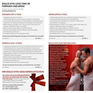 dolce vita love time im
febRUaR Und mÄRz
Romeo & JUlia (4 tage)
•	1	Liebesgruß	im	Zimmer	mit	2	Rosen,	Schokofrüchten	und	Rosen-Prosecco
•	1	Wellnesstaler	über	40,-	Euro	pro	Zimmer,	einzulösen	im	Spa-Center
•	 4	romantische	Übernachtungen	mit	¾-Kuschelpension	(Genießerfrühstück,	
Liebesbrunch	bis	16:00	Uhr	und	Romantik-Gourmetdinner	im	Restaurant)
•	 Wellnesserlebnis	auf	3.000	m²	mit	7	Saunen,	200	m²	Pools	(indoor	und	outdoor),	
3	Whirlpools	(indoor	und	outdoor)	
•	 Wellness	&	Spa	nonstop:	täglich	von	9:00	bis	23:00	Uhr
•	Kostenloser	Kuschelkorb	mit	Aroma-Badesalz,	Aromamassageöl
•	Satinbettwäsche	auf	Wunsch
•	Kuschelkissen-Menü	mit	10	verschiedenen	Kissen
Anreise Sonntag bis Donnerstag, im Kuschelzimmer „Orchidee“
pro Person . . . . . . . . . . . . . . . . . . . . . . . . . . . . . . . . . . . . . . . . . . . . ab 464,- €
•	1	Begrüßungs-Prosecco	im	Zimmer
•	1	Wellnesstaler	über	30,-	Euro	pro	Zimmer,	einzulösen	im	Spa-Center
•	3	romantische	Übernachtungen	mit	¾-Kuschelpension	(Genießerfrühstück,	
Liebesbrunch	bis	16:00	Uhr	und	Romantik-Gourmetdinner	im	Restaurant)
•	Wellnesserlebnis	auf	3.000	m²	mit	7	Saunen,	200	m²	Pools	(indoor	und	
outdoor),	3	Whirlpools	(indoor	und	outdoor)	
•	Wellness	&	Spa	nonstop:	täglich	von	9:00	bis	23:00	Uhr
•	Kostenloser	Kuschelkorb	mit	Aroma-Badesalz,	Aromamassageöl	
•	Satinbettwäsche	auf	Wunsch
•	Kuschelkissen-Menü	mit	10	verschiedenen	Kissen
Anreise Sonntag, Montag oder Dienstag, im Kuschelzimmer „Orchidee“
pro Person . . . . . . . . . . . . . . . . . . . . . . . . . . . . . . . . . . . . . . . . . . . . ab 348,- €
veRliebte zeit (3 tage)
Buchbar vom 30. Jänner bis 28. März
www.kuschelresort.it
heRzklopfen (5 tage)
•	1	Wellnesstaler	über	140,-	Euro	pro	Zimmer	einzulösen	im	Spa-Center
•	5	romantische	Übernachtungen	mit	¾-Kuschelpension
(Genießerfrühstück,	Liebesbrunch	bis	16:00	Uhr	und	Romantik-
Gourmetdinner	im	Restaurant)
•	Wellnesserlebnis	auf	3.000	m²	mit	7	Saunen,	200	m²	Pools	(indoor	und
outdoor),	3	Whirlpools	(indoor	und	outdoor)	
•	Wellness	&	Spa	nonstop:	täglich	von	9:00	bis	23:00	Uhr
•	Kostenloser	Kuschelkorb	mit	Aroma-Badesalz,	Aromamassageöl
•	Satinbettwäsche	auf	Wunsch
•	Kuschelkissen-Menü	mit	10	verschiedenen	Kissen
Anreise Sonntag bis Freitag, im Kuschelzimmer „Orchidee“
pro Person . . . . . . . . . . . . . . . . . . . . . . . . . . . . . . . . . . . . . . . . . . . . ab 580,- €
dolce vita love time inklUsive
Sie suchen nach einem außergewöhnlichen
Geschenk zum Geburtstag, Hochzeitstag
oder Jahrestag? Schenken	Sie	Tage	voller	Glück
und	einmaliger	Erlebnisse	im	Preidlhof.
Überraschen	Sie	mit	einer	Reise	ins	DolceVita.
Einfach im Hotel Preidlhof bestellen:
Tel. +39 0473 666251 oder
per E-Mail: info@preidlhof.it
ihR dolce vita-geschenkgUtschein
Sie suchen nach einem außergewöhnlichen
Schenken	Sie	Tage	voller	Glück
Sie suchen nach einem außergewöhnlichen
• Spezielle Romantik-Atmosphäre
im ganzen Haus, viele Kuschel-
ecken, knisternde Feuer
• Romantikzimmer mit Himmelbett,
Kaminecke, Doppelbadewanne,
Heimkino-System mit DVD-Player,
teils mit Privatsauna und
Whirlpool im Freien
• Kulinarische Verführung den
ganzen Tag beim Liebes-
brunch von 8:00 bis 20:30 Uhr
(Schlemmerfrühstück 8:00 bis
12:00, Brunch bis 16:00 Uhr,
Dinner bis 20:30 Uhr)
• Prickelndes Wasser outdoor &
indoor, 7:00 bis 23:00 Uhr geöﬀnet
• Heiße Dämpfe in Whirlpool,
Sauna, Dampfbad von 9:00 bis
23:00 Uhr
• Körper an Körper in der gläsernen
Relax-Oase mit Wasserbetten im
mediterranen Garten u. v. m.
 