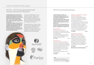 3938
TIPP:
Anschließendes Tages-Make-up mit
Schminktipps zur Gesichtsbehandlung
. . . . . . . . . . . . . . . . . . . . . . . . . . . . . . . 35,- €
Gesichtsbehandlungen
Die Phytobiodermie hat für alle Haut-
probleme die richtige Lösung und be-
kämpft mit dem Wissen von yin & yang
und den chinesischen 5 Elementen
Holz – Feuer– Erde– Metall – Wasser
nicht nur die Symptome, sondern auch
die ursachen.
kosmetische Probleme im Gesicht und
am körper sind die Auswirkungen von
ungleichen Energieströmen im körper.
Typische Schwächen können den
einzelnen Elementen zugeordnet und
mit der Phytobiodermie gezielt an der
Wurzel behandelt werden.
Für das Gesicht bedeutet das z. B. eine
Harmonisierung der Energien mit der
Reflexzonen-Maske aus farbigen Ton-
erden. Rötungen, Schwellungen, blasse
Stellen oder Fältchen werden vermindert,
Akne und Unreinheiten entschlackt und
die Zellregeneration angeregt.
Der gezielte Einsatz von Tonerden, ätheri-
schen Ölen, Algen, Mineralsalzen und die
Behandlungen mit Farblicht-Rhythmic-
Drainage, Biorhytmic-Stimulation der
Reflexzonen und Farblichttherapie wirken
ausgleichend und helfen, kosmetische
Probleme in den Griff zu bekommen.
PHYTO5 – die Yin-Yang-Ganzheitskosmetik
nach den chinesischen 5 Elementen
AGELESS – energetische Anti-Aging
Bio-Effekt-Behandlung
Exklusive Anti-Aging Behandlung von
PHYTO5, in zertifizierter Bio-Qualität
und auf den Prinzipien der 5 Elemente
Energie-Medizin basierend.
Für sofortige intensive Hautbefeuchtung
und Faltenauffüllung von innen. Die Haut
wird geliftet, gestrafft und gefestigt.
Eine spezielle Drainage-Massage führt
Spurenelemente und Mineralien zu und
sorgt für Anti-Oxydant-Wirkung. Freuen
Sie sich auf eine jugendliche Ausstrah-
lung und einen strahlenden Teint.
ca. 80 Min. . . . . . . . . . . . . . . . . . . . . . . 109,- €
Augenlifting mit Farblicht-
Akupunktur-Biostimulation
Müde Augen mit Augenschatten?
Die Reflexzonen um die Augenpartie
werden mit Farbaromaöl und dem
Chroma-Rythmic-Stimulator stimuliert,
anschließend wird eine drainierende
Massage mit Ventusen durchgeführt.
Die Augenmaske wird aufgetragen und
abschließend wird die Augenpflege
einmassiert.
ca. 25 Min. . . . . . . . . . . . . . . . . . . . . . . . . 37,- €
Ideal zu jeder Gesichtsbehandlung
„Perfekte Pflege nach Maß“ mit
hochwertigen Pflegeprodukten und
vielseitigem Behandlungsprogramm
von PHyTo5 und Age-Less.
ob Faltenbekämpfung, Straffung oder
Festigung: Jedes Programm wird indi-
viduell auf die Bedürfnisse Ihrer Haut
abgestimmt.
Alle unsere Gesichtsbehandlungen be-
inhalten Reinigung, Peeling, Massage,
Maske, Augenpflege und Tagescreme.
Phytobiodermie:
PHYTO5 zum Kennenlernen
Die Power-Kur mit Extrakten aus Braun-
und Mikroalgen sorgt für lang anhaltende
Feuchtigkeitszufuhr.
Bei entspannenden Massagegriffen für
Gesicht, Hals und Dekolleté ist das der
perfekte Urlaub für Ihre Haut.
ca. 50 Min. . . . . . . . . . . . . . . . . . . . . . . . 74,- €
Phytobiodermie:
5-Elemente-Gesichtsbehandlung
Bei dieser besonderen Gesichtsbehand-
lung wird über die Reflexzonendiagnose
im Gesicht die Vorgangsweise individuell
auf Sie abgestimmt. Entweder: Farb-
lichtdrainage, Reflexzonenmassage mit
Biorythmic-Stimulation oder gezielte
Farbtonerdemaske.
Schenkt höchste Strahlkraft und tiefe
Haut-Erholung.
ca. 80 Min. . . . . . . . . . . . . . . . . . . . . . . . 94,- €
PHYTO5-Gesichtsbehandlungen
 
