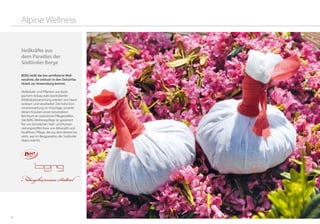 1110
Heilkräfte aus
dem Paradies der
Südtiroler Berge
BERG heißt die bio-zertifizierte Well-
nesslinie, die exklusiv in den DolceVita-
Hotels zur Anwendung kommt.
Heilkräuter und Pflanzen aus biolo-
gischem Anbau oder kontrollierter
Wildkräutersammlung werden von Hand
verlesen und verarbeitet. Die hohe Son-
neneinstrahlung im Vinschgau schenkt
diesen Kräutern einen besonderen
Reichtum an natürlichen Pflegestoffen.
Die BERG-Wellnesspflege ist garantiert
frei von künstlichen Farb- und Konser-
vierungsstoffen bzw. von Mineralöl und
Paraffinen. Pflege, die aus dem Besten be-
steht, was im Bergparadies der Südtiroler
Alpen wächst.
Alpine Wellness
 