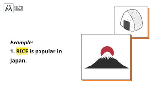 Example:
1. RICE is popular in
Japan.
 