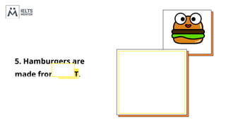 5. Hamburgers are
made from MEAT.
 