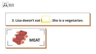 3. Lisa doesn’t eat MEAT . She is a vegetarian.
MEAT FOOD
 