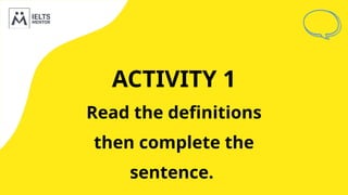 ACTIVITY 1
Read the definitions
then complete the
sentence.
 