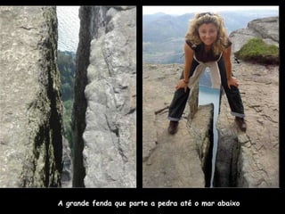 A grande fenda que parte a pedra até o mar abaixo 