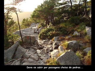 Deve-se subir por passagens cheias de pedras... 