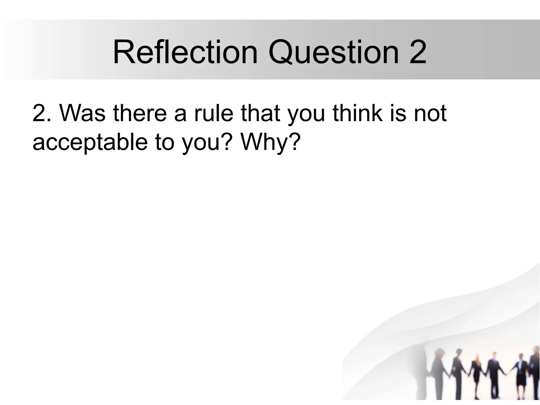 Reflection Question 2
2. Was there a rule that you think is not
acceptable to you? Why?
 