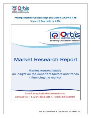 www.orbisresearch.com; +1 (214) 884-6817; +9120-64101019
Preimplantation Genetic Diagnosis Market Analysis And
Segment Forecasts by 2024
 