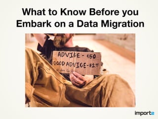 What to Know Before you
Embark on a Data Migration
 