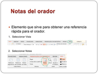  Elemento que sirve para obtener una referencia

rápida para el orador.
1. Seleccionar Vista

2. Seleccionar Notas

 