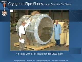 Cryogenic Pipe Shoes -  Large Diameter ColdShoes 48” pipe with 8” of insulation for LNG plant 