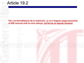 Article 19.2



Per a la formalització de la matrícula...si no s’hagués pogut presentar
el DNI renovat amb la nova adreça, cal fer-ho en aquest moment.
 