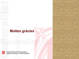 Moltes gràcies




Departament d’Ensenyament
Inspecció d’Educació. Vallès Occidental
 