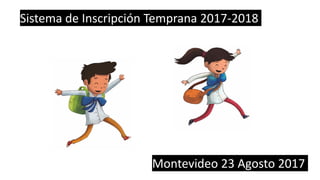 Sistema de Inscripción Temprana 2017-2018
Montevideo 23 Agosto 2017
 