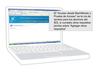 El “Acceso desde Bachillerato y
Prueba de Acceso” es la vía de
acceso para los alumnos del
IES, si cumples otros requisitos
pincha sobre “Agregar otros
requisitos”
 