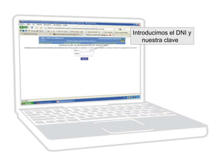 Introducimos el DNI y
nuestra clave
 