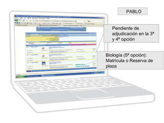 Pendiente de
adjudicación en la 3ª
y 4ª opción
Biología (5ª opción):
Matrícula o Reserva de
plaza
PABLO
 