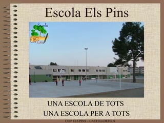 Escola Els Pins UNA ESCOLA DE TOTS  UNA ESCOLA PER A TOTS 