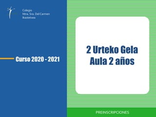 Curso 2020 - 2021
2 Urteko Gela
Aula 2 años
PREINSCRIPCIONES
Colegio
Ntra. Sra. DelCarmen
Ikastetxea
 