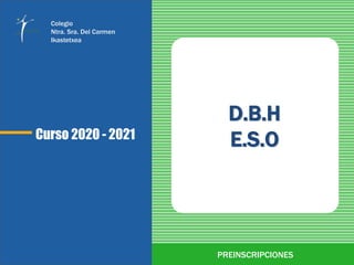 Curso 2020 - 2021
D.B.H
E.S.O
PREINSCRIPCIONES
Colegio
Ntra. Sra. Del Carmen
Ikastetxea
 