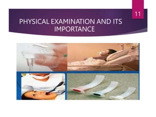 PHYSICAL EXAMINATION AND ITS
IMPORTANCE
11
 