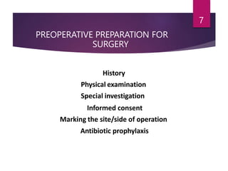 PREOPERATIVE PREPARATION FOR
SURGERY
7
History
Physical examination
Special investigation
Informed consent
Marking the site/side of operation
Antibiotic prophylaxis
 