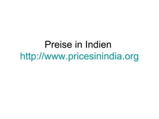 Preise in Indien
http://www.pricesinindia.org
 