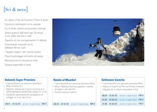 TVB-Kronplatz_L.Moser
6
Sci  neve
· Sci alpino a Plan de Corones (116 km di piste)
· Escursioni settimanali con le ciaspole
· Sci di fondo, slittino ed escursioni invernali
· Skibus gratuito dall’hotel ogni 30 minuti,
5 min. dalla stazione a valle
· Deposito sci con asciugascarponi in albergo
· Divertimento invernale con la
Valdaora Winter Card
· “Tappeto magico” per i piccoli sciatori
· Pista di pattinaggio nel centro del paese
· Manutenzione sci durante la notte
· Skipass disponibile in hotel
Dolomiti Super Première
• 4 pernottamenti con pensione benessere
Moar al prezzo di 3
• Optional: skipass per 4 giorni al prezzo di 3
(ultima giornata di validità dello skipass 21.12.14)
• Condizioni particolarmente vantaggiose sul
noleggio sci e sui corsi di sci
29.11 – 21.12.14 per pers. in doppia Classic	 255 €
Natale al Moarhof
• 7 pernottamenti con pensione benessere Moar
• Moar’s Wellness Pack (accappatoio, ciabatte
da bagno e gel sportivo)
• Piccola sorpresa natalizia
20.12 – 27.12.14 per pers. in doppia Classic	 499 €
Settimane bianche
• 7 pernottamenti con pensione benessere Moar
• Skipass di 6 giorni per Plan de Corones compreso
• Upgrade per lo skipass disponibile in loco
06.01 – 31.01.15 per pers. in doppia Classic	 746 €
31.01 – 07.02.15 per pers. in doppia Classic	 776 €
21.02 – 21.03.15 per pers. in doppia Classic	 776 €
 