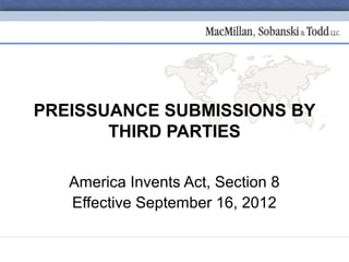PREISSUANCE SUBMISSIONS BY
       THIRD PARTIES

   America Invents Act, Section 8
   Effective September 16, 2012
 
