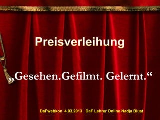 „Gesehen.Gefilmt. Gelernt.“

     DaFwebkon 4.03.2013 DaF Lehrer Online Nadja Blust
 