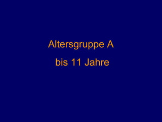 Altersgruppe A  bis 11 Jahre 