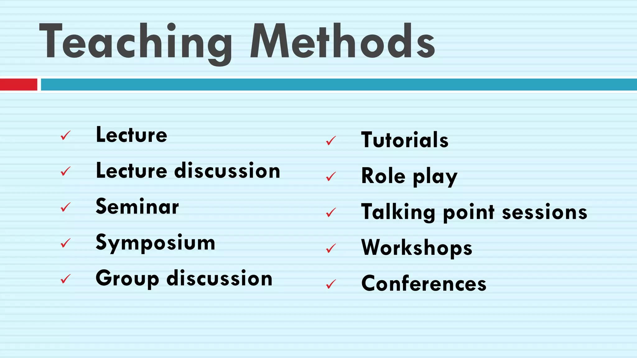 Teaching Methods
 Lecture
 Lecture discussion
 Seminar
 Symposium
 Group discussion
 Tutorials
 Role play
 Talking point sessions
 Workshops
 Conferences
 