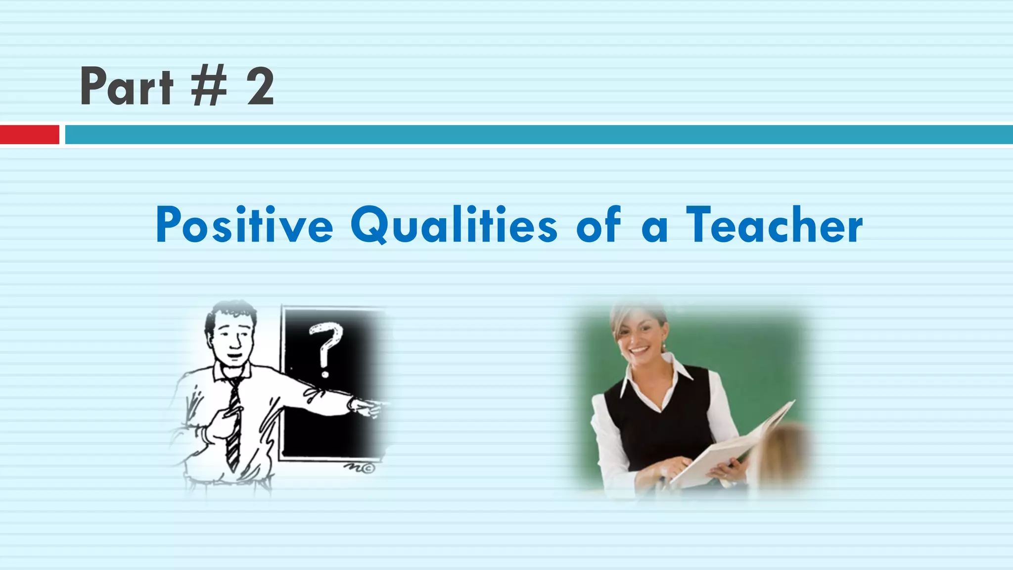 Part # 2
Positive Qualities of a Teacher
 