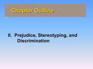 Chapter Outline
II. Prejudice, Stereotyping, and
Discrimination
 