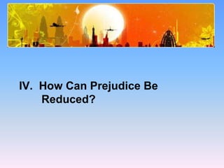 Chapter Outline
IV. How Can Prejudice Be
Reduced?
 