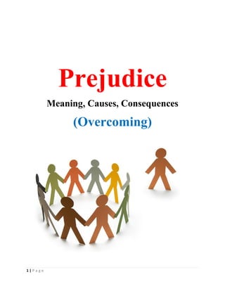 1 | P a g e
Prejudice
Meaning, Causes, Consequences
(Overcoming)
 