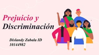 Dislandy Zabala ID
10144982
Prejuicio y
Discriminación
 