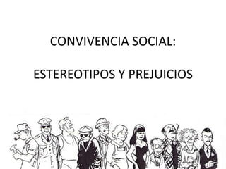 CONVIVENCIA SOCIAL:
ESTEREOTIPOS Y PREJUICIOS
 