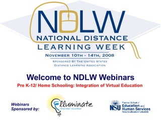 Welcome to NDLW Webinars Pre K-12/ Home Schooling: Integration of Virtual Education  Webinars  Sponsored by: 