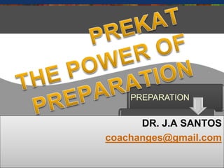 PREPARATION
IMPROVEMENT
TIMING
DR. J.A SANTOS
coachanges@gmail.com
 