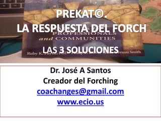 LAS
Dr. José A Santos
Creador del Forching
coachanges@gmail.com
www.ecio.us
 