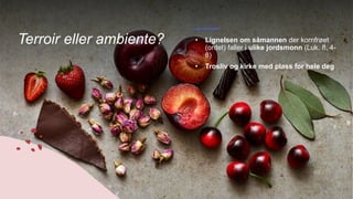 Terroir eller ambiente? • Lignelsen om såmannen der kornfrøet
(ordet) faller i ulike jordsmonn (Luk. 8, 4-
8)
• Trosliv og kirke med plass for hele deg
 