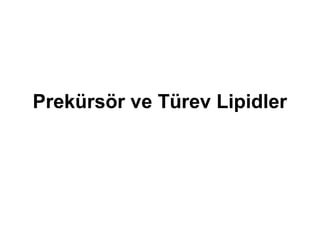 Prekürsör ve Türev Lipidler
 