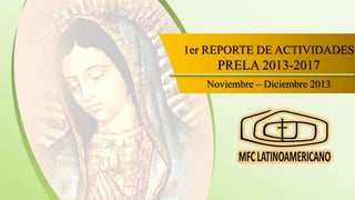 1er REPORTE DE ACTIVIDADES, PRELA 2013-2017

1er REPORTE DE ACTIVIDADES

PRELA 2013-2017
Noviembre – Diciembre 2013

 